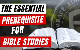 The Essential Prerequisite for Bible Studies - Grace Tidings